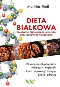 okładka książki - Dieta białkowa. Praktyczny przewodnik dla silnego ciała i zdrowego metabolizmu. 60 skutecznych przepisów roślinnych i mięsnych, które poprawiają energię, sytość i zdrowie