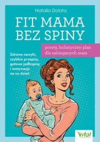 okładka książki - Fit Mama bez spiny - prosty, holistyczny plan dla zabieganych mam.  Zdrowe nawyki, szybkie przepisy, gotowe jadłospisy i motywacja na co dzień