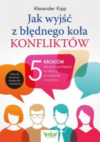 okładka książki - Jak wyjść z błędnego koła konfliktów? 5 kroków do porozumienia w relacji, w rodzinie i w pracy