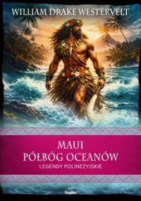 okładka książki - Maui. Półbóg oceanów. Legendy polinezyjskie. Wierzenia i zwyczaje