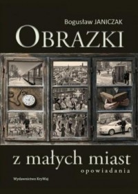 okładka książki - Obrazki z małych miast - Bogusław Janiczak