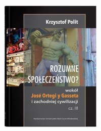okłakda ebooka - Rozumne społeczeństwo? Wokół José Ortegi y Gasseta i zachodniej cywilizacji. Cz. III