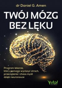 okładka książki - Twój mózg bez lęku. Program lekarza, który pomaga wyciszyć strach, przeciążenie i chaos myśli dzięki neuronauce