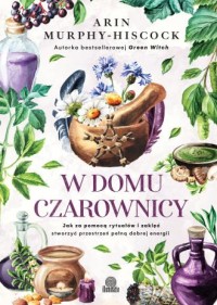 okładka książki - W domu czarownicy. Jak za pomocą - Arin Murphy-Hiscock