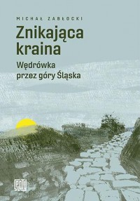 Znikająca kraina. Wędrówka przez - okładka książki