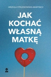 Jak kochać własną matkę - okładka książki