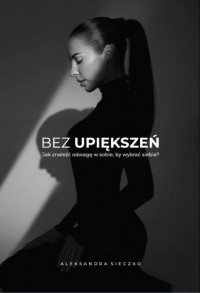okładka książki - Bez upiększeń. Jak znaleźć odwagę w sobie, by wybrać siebie