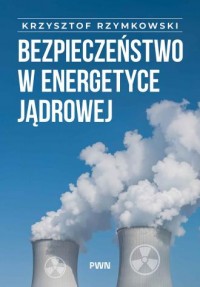 okładka książki - Bezpieczeństwo w energetyce jądrowej