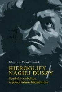 okładka książki - Hieroglify nagiej duszy. Symbol i symbolizm w poezji Adama Mickiewicza