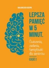 okładka książki - Lepsza pamięć w 5 minut cz. 2. Ćwiczenia, zadania, łamigłówki dla seniorów cz. 2