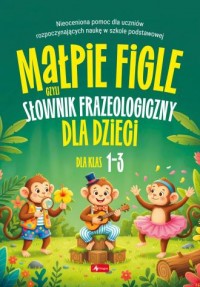 okładka książki - Małpie figle, czyli słownik frazeologiczny - Wydawnictwo DRAGON