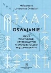 okładka książki - Oswajanie. Szkice z kulturowej historii Bałtyku w Dwudziestoleciu Międzywojennym
