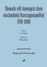 okładka książki - Słownik elit dawnych ziem wschodniej Rzeczypospolitej 1701–1900. Tom 1. Zeszyt 2