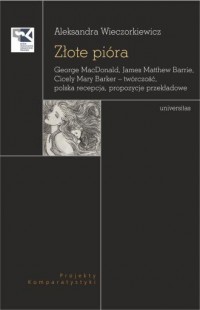 okładka książki - Złote pióra. George MacDonald, James Matthew Barrie, Cicely Mary Barker – twórczość, polska recepcja, propozycje przekładowe