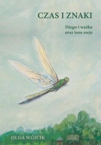 okładka książki - Czas i znaki. Diego i ważka oraz inne eseje