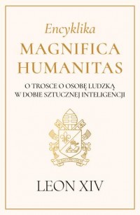 okładka książki - Encyklika Magnifica Humanitas. O trosce o osobę ludzką w dobie sztucznej inteligencji