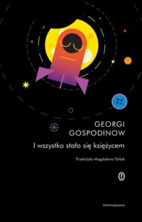 okładka książki - I wszystko stało się księżycem - Georgi Gospodinow