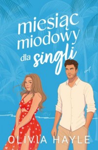 okładka książki - Miesiąc miodowy dla singli - Olivia Hayle