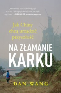 okładka książki - Na złamanie karku. Jak Chiny chcą urządzić przyszłość Dan Wang