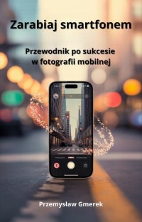 okłakda ebooka - Zarabiaj smartfonem: Przewodnik - Przemysław Gmerek