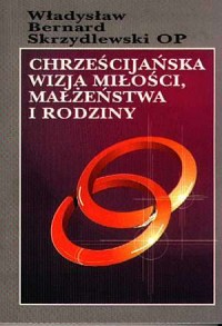 Chrześcijańska wizja miłości, małżeństwa - okładka książki