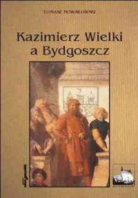 Kazimierz Wielki a Bydgoszcz - okładka książki