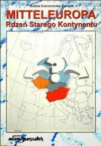 Mitteleuropa. Rdzeń Starego Kontynentu - okładka książki