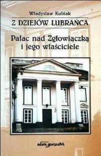 Z dziejów Lubrańca. Pałac nad Zgłowiączką - okładka książki