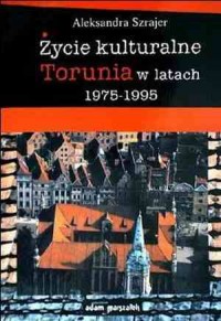 Życie kulturalne Torunia w latach - okładka książki