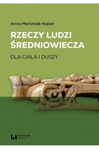 okładka książki - Rzeczy ludzi średniowiecza. Dla - Anna Marciniak-Kajzer