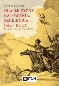 okłakda ebooka - Dla ojczyzny ratowania: szubienica, pal i kula. Dyscyplina w dawnym Wojsku Polskim