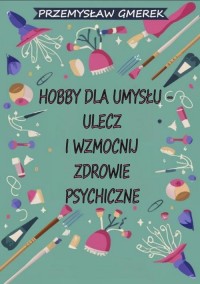 Hobby dla umysłu - ulecz i wzmocnij - okładka książki