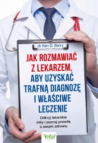 Jak rozmawiać z lekarzem, aby uzyskać - okładka książki