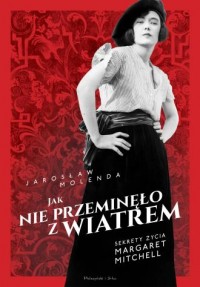 okładka książki - Jak nie przeminęło z wiatrem. Sekrety życia Margaret Mitchell
