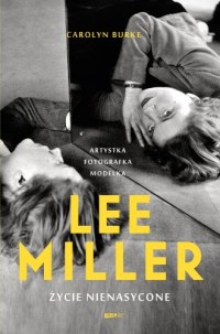 okładka książki - Lee Miller. Życie nienasycone - Carolyn Burke