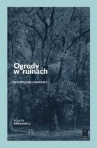 okładka książki - Ogrody w ruinach - Marcin Jakimowicz