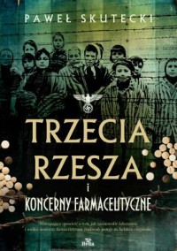okładka książki - Trzecia Rzesza i koncerny farmaceutyczne - Paweł Skutecki