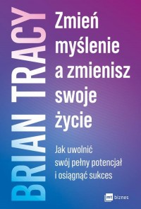 okłakda ebooka - Zmień myślenie, a zmienisz swoje życie. Jak uwolnić swój pełny potencjał i osiągnąć sukces