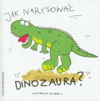 Jak narysować dinozaura? Instrukcja - okładka książki