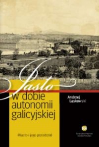 Jasło w dobie Autonomii Galicyjskiej. - okładka książki