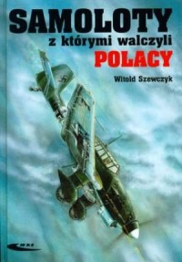 Samoloty, z którymi walczyli Polacy - okładka książki