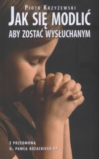 Jak się modlić aby zostać wysłuchanym - okładka książki