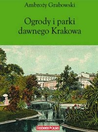 Ogrody i parki dawnego Krakowa - okładka książki