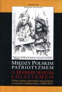 Między polskim patriotyzmem a habsburskim - okładka książki