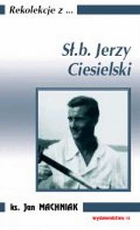 Rekolekcje z ... Sł. b. Jerzy Ciesielski - okładka książki