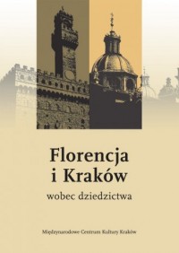 Florencja i Kraków wobec dziedzictwa - okładka książki