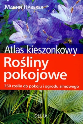 Rośliny Pokojowe Atlas Kieszonkowy 350 Roślin Do Pokoju I Ogrodu