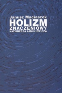 Holizm znaczeniowy Kazimierza Ajdukiewicza - okładka książki
