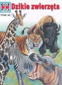 Co i jak. Tom 35. Dzikie zwierzęta - okładka książki