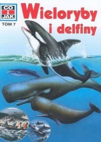 Co i jak. Tom 7. Wieloryby i delfiny - okładka książki